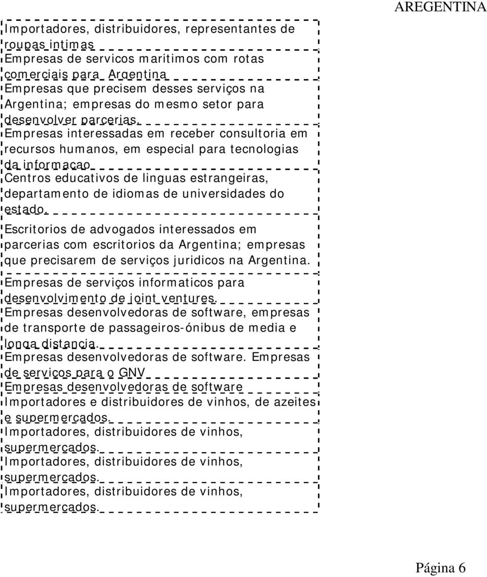 Empresas interessadas em receber consultoria em recursos humanos, em especial para tecnologias da informaçao Centros educativos de linguas estrangeiras, departamento de idiomas de universidades do