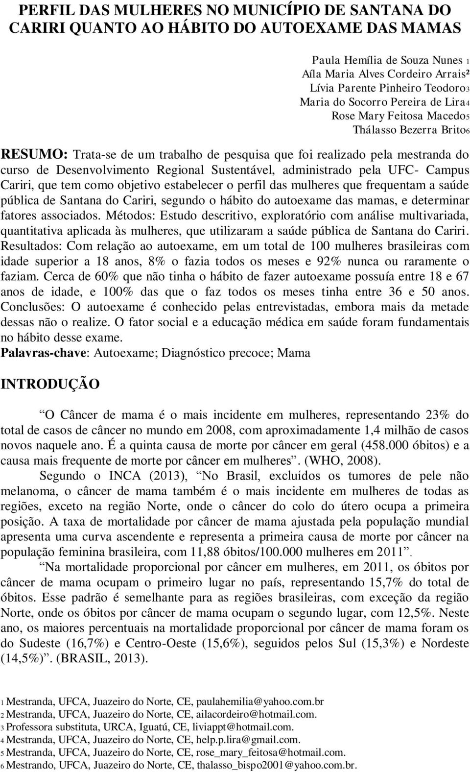 Sustentável, administrado pela UFC Campus Cariri, que tem como objetivo estabelecer o perfil das mulheres que frequentam a saúde pública de Santana do Cariri, segundo o hábito do autoexame das mamas,