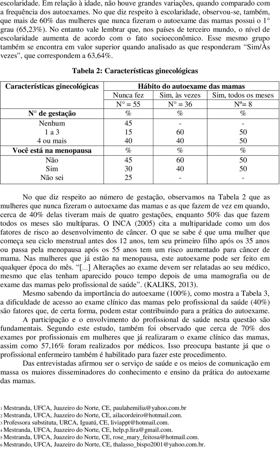 No entanto vale lembrar que, nos países de terceiro mundo, o nível de escolaridade aumenta de acordo com o fato socioeconômico.