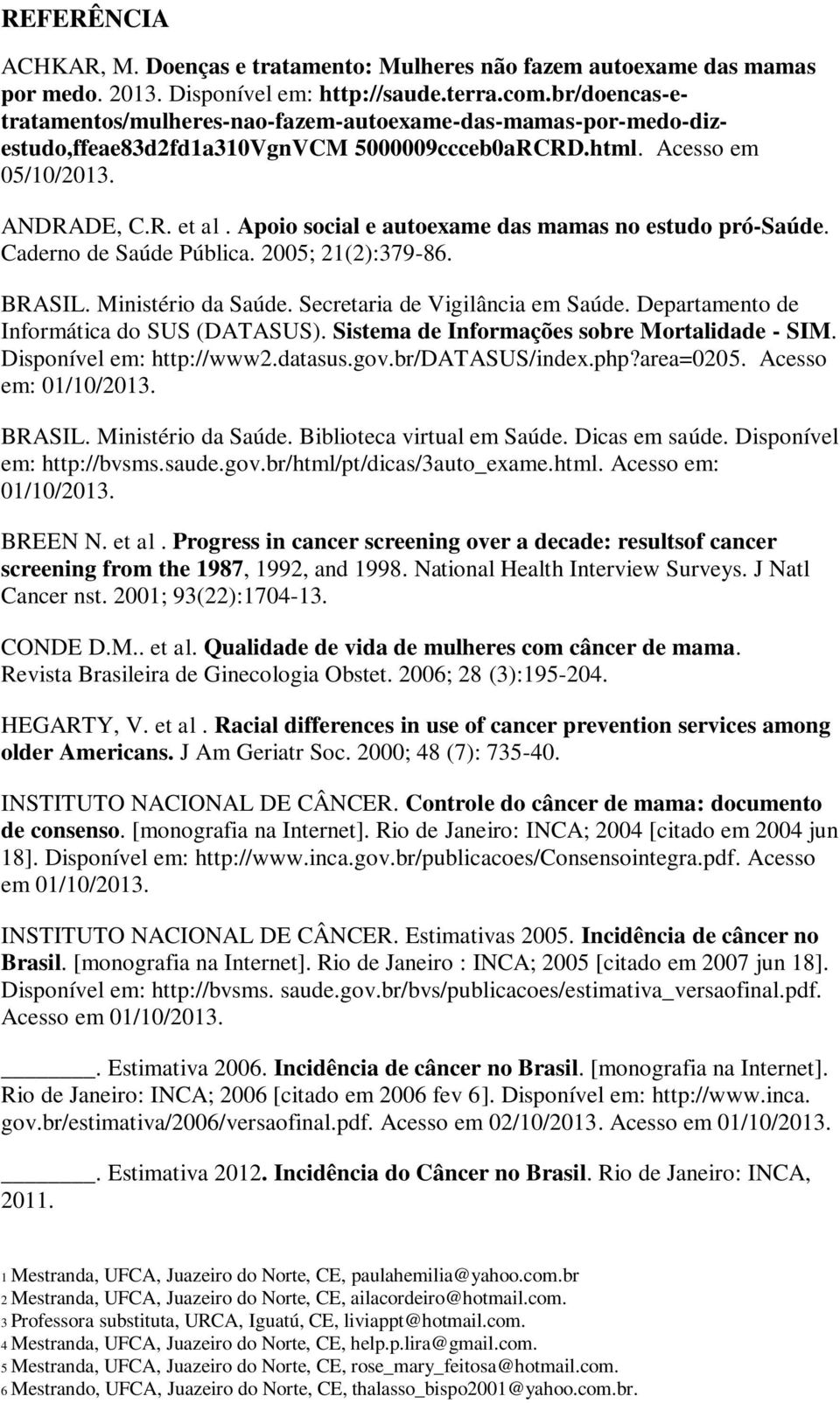 Apoio social e autoexame das mamas no estudo prósaúde. Caderno de Saúde Pública. 2005; 21(2):37986. BRASIL. Ministério da Saúde. Secretaria de Vigilância em Saúde.
