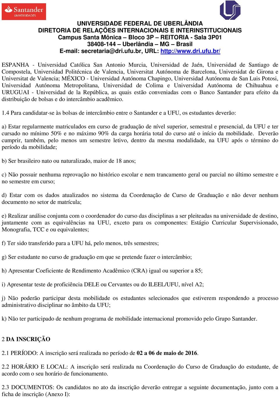 Chihuahua e URUGUAI - Universidad de la República, as quais estão conveniadas com o Banco Santander para efeito da distribuição de bolsas e do intercâmbio acadêmico. 1.
