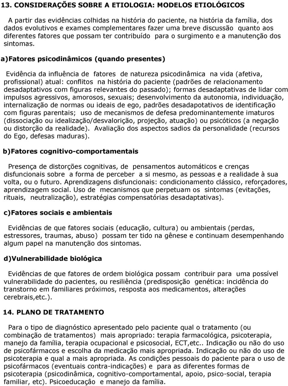 a)fatores psicodinâmicos (quando presentes) Evidência da influência de fatores de natureza psicodinâmica na vida (afetiva, profissional) atual: conflitos na história do paciente (padrões de