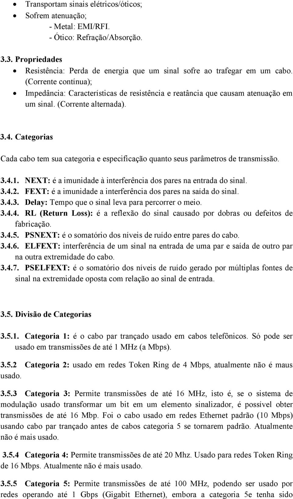 Categorias Cada cabo tem sua categoria e especificação quanto seus parâmetros de transmissão. 3.4.1. NEXT: é a imunidade à interferência dos pares na entrada do sinal. 3.4.2.