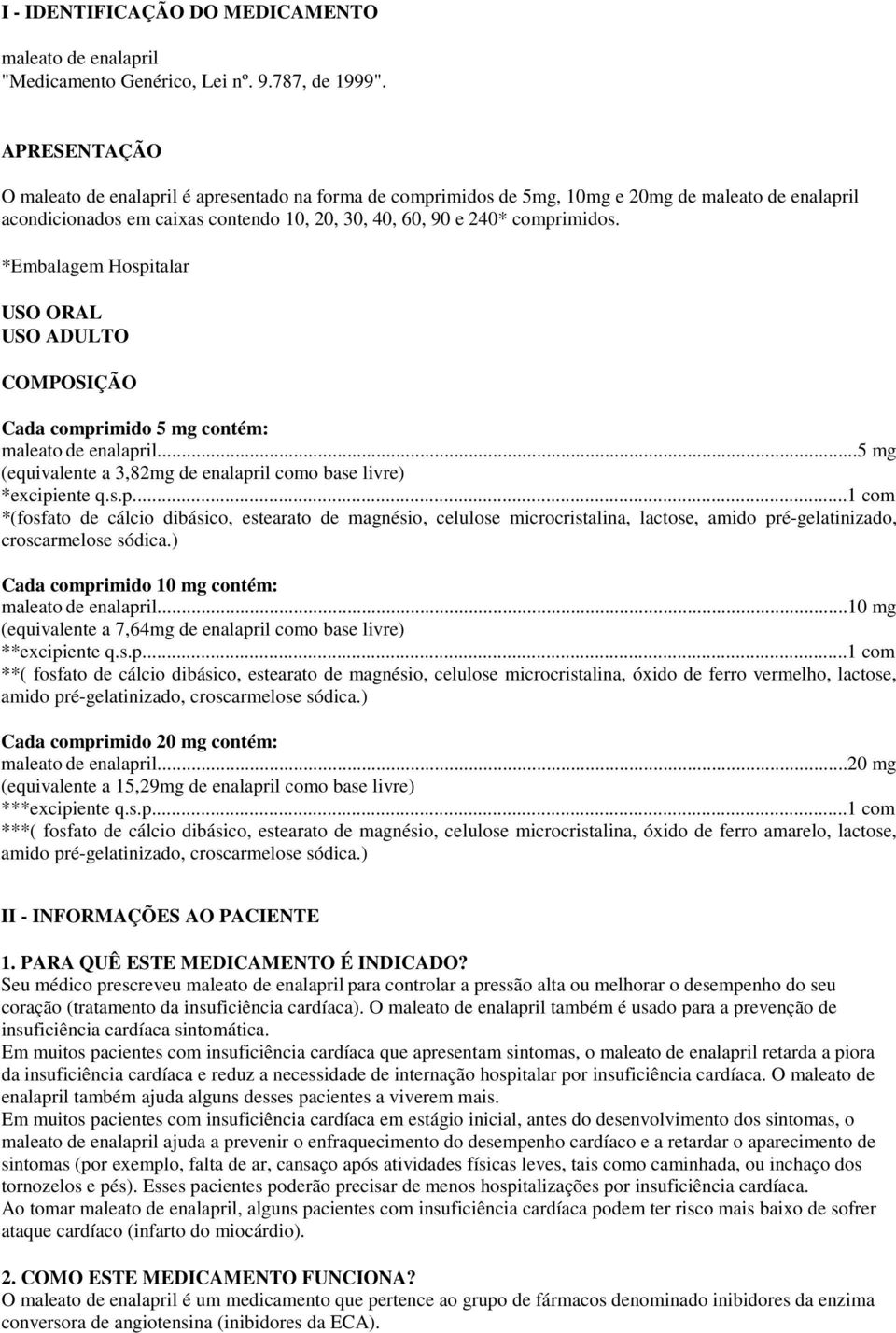 *Embalagem Hospitalar USO ORAL USO ADULTO COMPOSIÇÃO Cada comprimido 5 mg contém: maleato de enalapril...5 mg (equivalente a 3,82mg de enalapril como base livre) *excipiente q.s.p...1 com *(fosfato de cálcio dibásico, estearato de magnésio, celulose microcristalina, lactose, amido pré-gelatinizado, croscarmelose sódica.