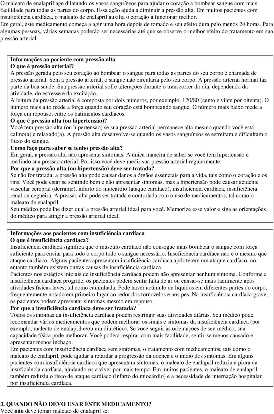 Em geral, este medicamento começa a agir uma hora depois de tomado e seu efeito dura pelo menos 24 horas.