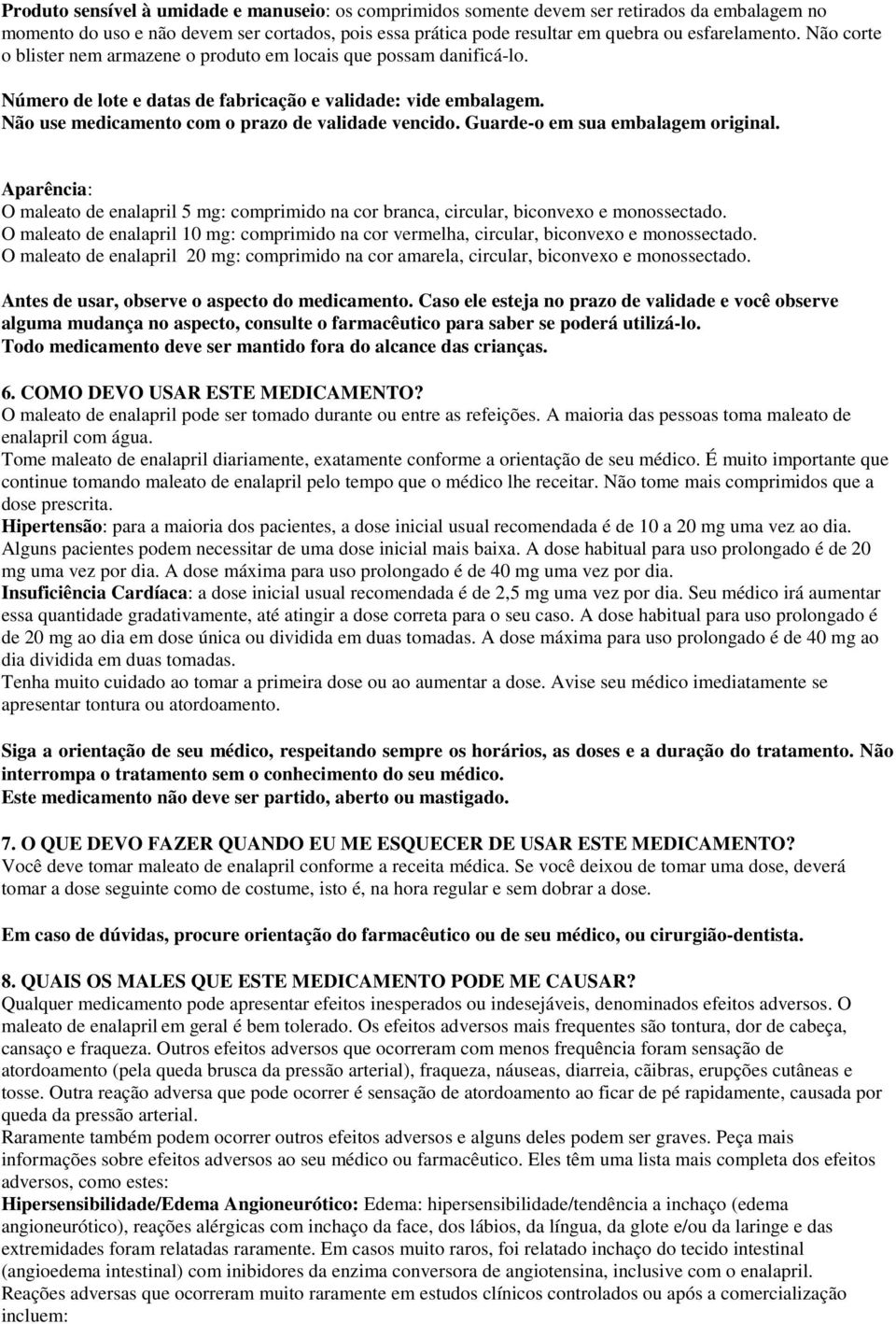 Guarde-o em sua embalagem original. Aparência: O maleato de enalapril 5 mg: comprimido na cor branca, circular, biconvexo e monossectado.