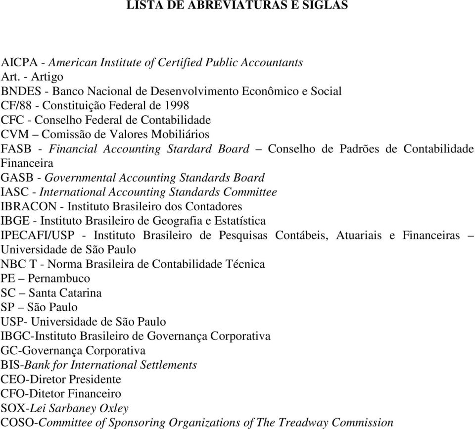 Accounting Stardard Board Conselho de Padrões de Contabilidade Financeira GASB - Governmental Accounting Standards Board IASC - International Accounting Standards Committee IBRACON - Instituto