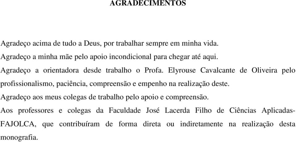 Elyrouse Cavalcante de Oliveira pelo profissionalismo, paciência, compreensão e empenho na realização deste.