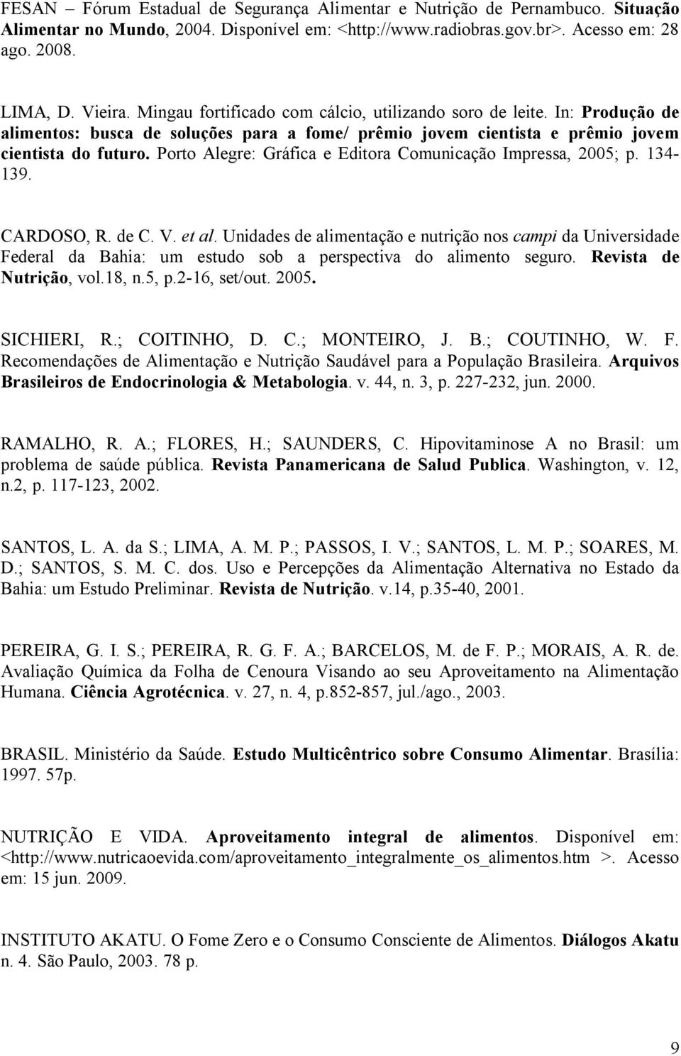 Porto Alegre: Gráfica e Editora Comunicação Impressa, 2005; p. 134-139. CARDOSO, R. de C. V. et al.