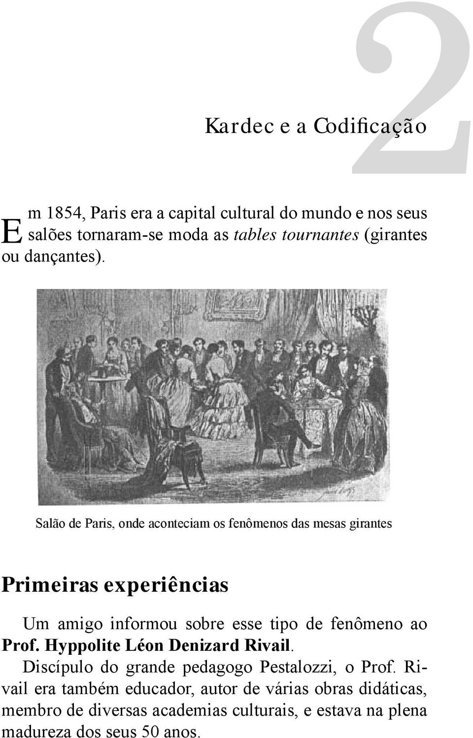 Salão de Paris, onde aconteciam os fenômenos das mesas girantes Primeiras experiências Um amigo informou sobre esse tipo de