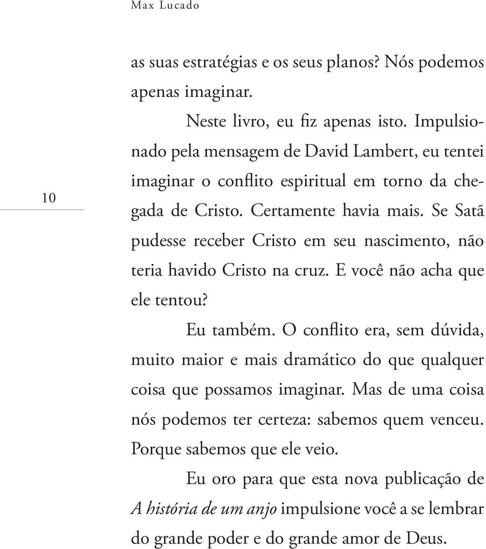 Se Satã pudesse receber Cristo em seu nascimento, não teria havido Cristo na cruz. E você não acha que ele tentou? Eu também.