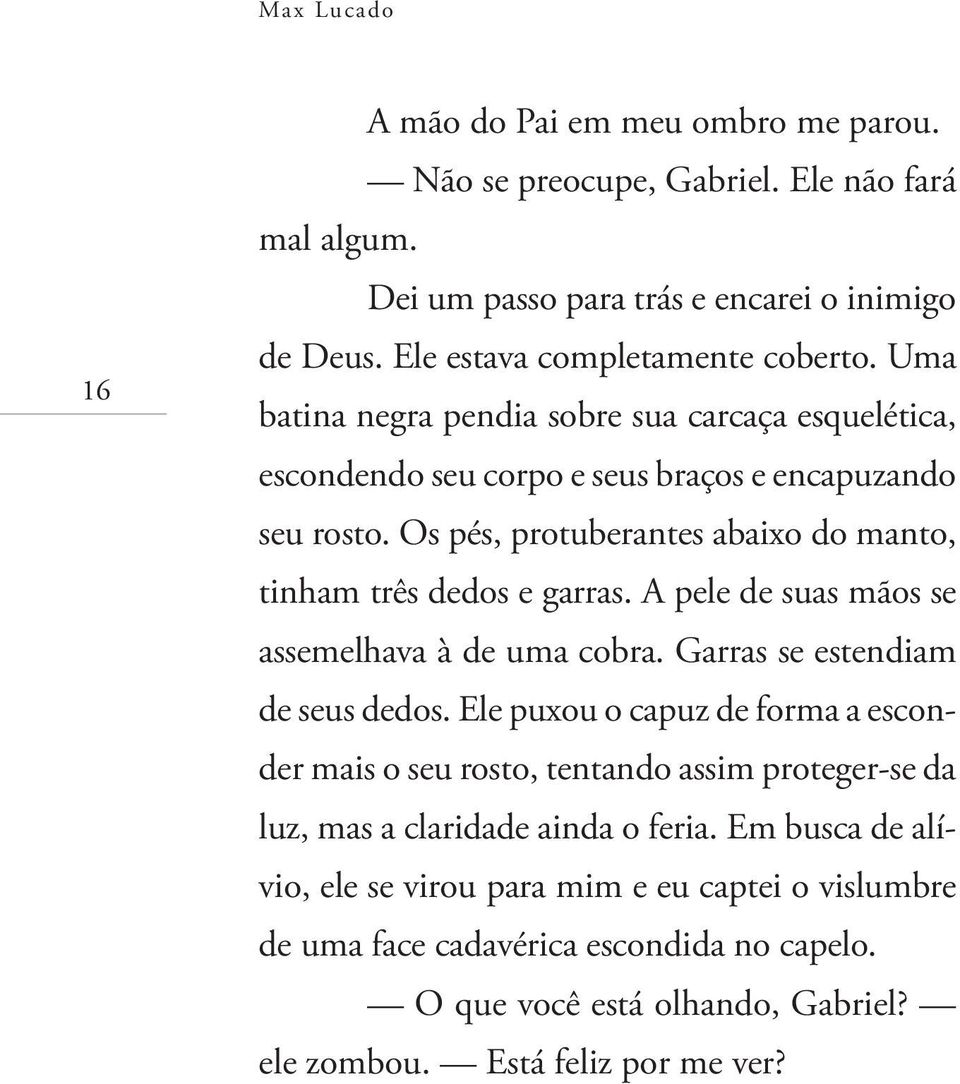 A pele de suas mãos se assemelhava à de uma cobra. Garras se estendiam de seus dedos.