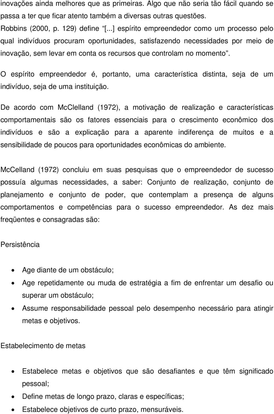 O espírito empreendedor é, portanto, uma característica distinta, seja de um indivíduo, seja de uma instituição.