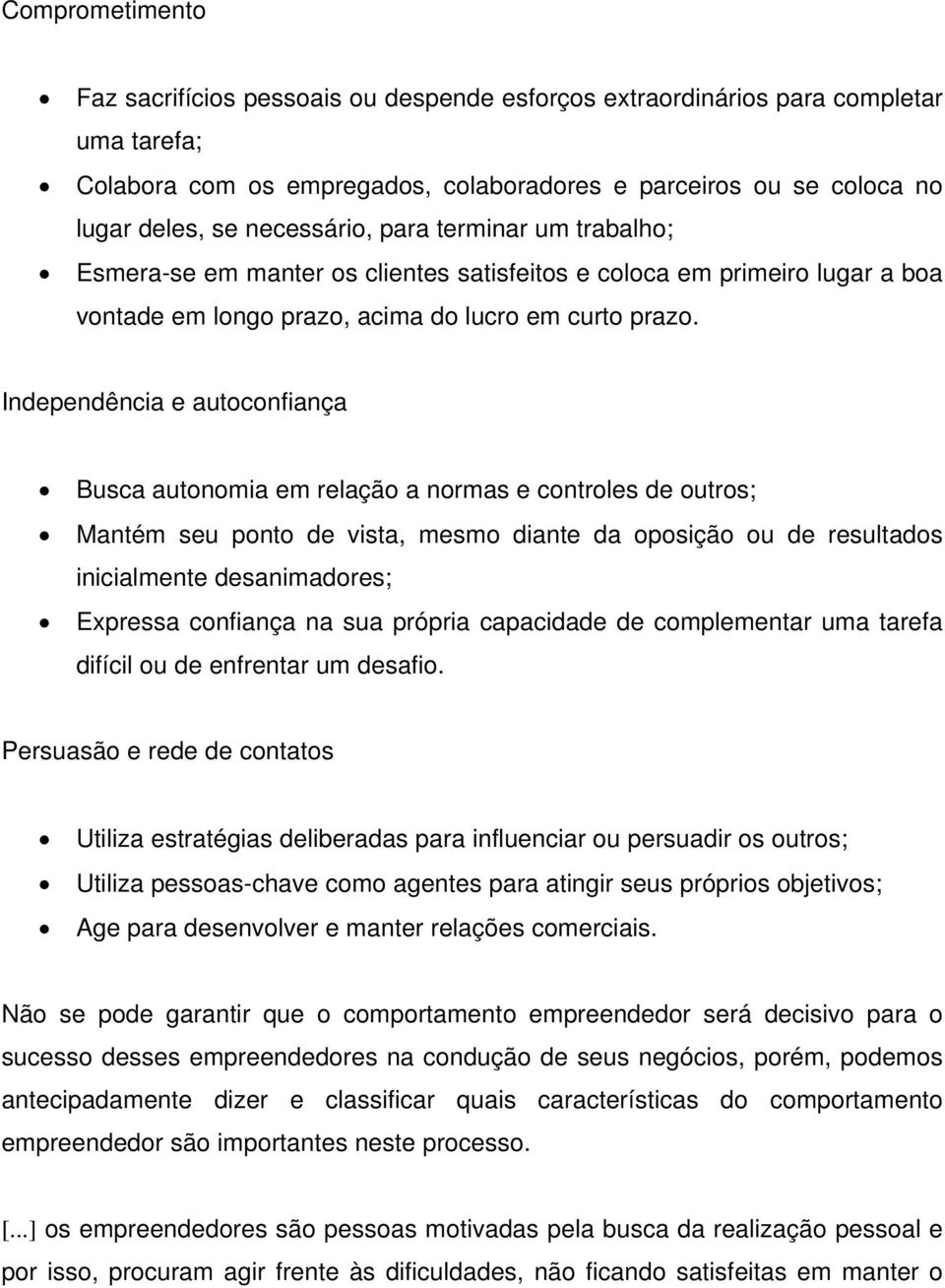 Independência e autoconfiança Busca autonomia em relação a normas e controles de outros; Mantém seu ponto de vista, mesmo diante da oposição ou de resultados inicialmente desanimadores; Expressa