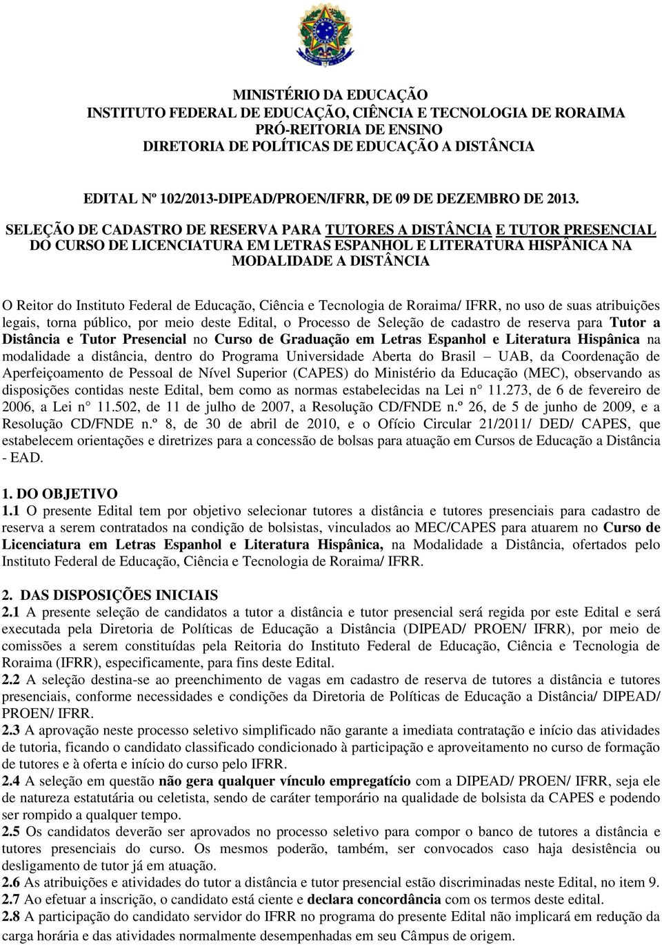 SELEÇÃO DE CADASTRO DE RESERVA PARA TUTORES A DISTÂNCIA E TUTOR PRESENCIAL DO CURSO DE LICENCIATURA EM LETRAS ESPANHOL E LITERATURA HISPÂNICA NA MODALIDADE A DISTÂNCIA O Reitor do Instituto Federal