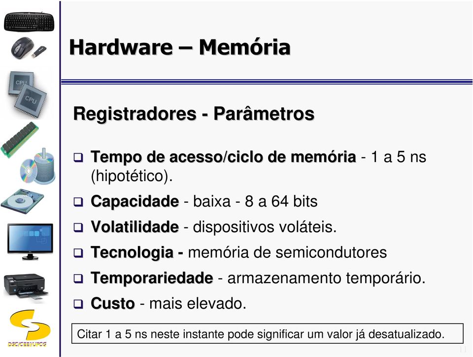 Tecnologia - memória de semicondutores Temporariedade - armazenamento temporário.