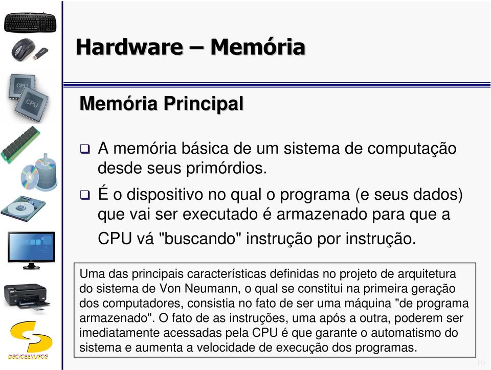 Uma das principais características definidas no projeto de arquitetura do sistema de Von Neumann, o qual se constitui na primeira geração dos computadores,