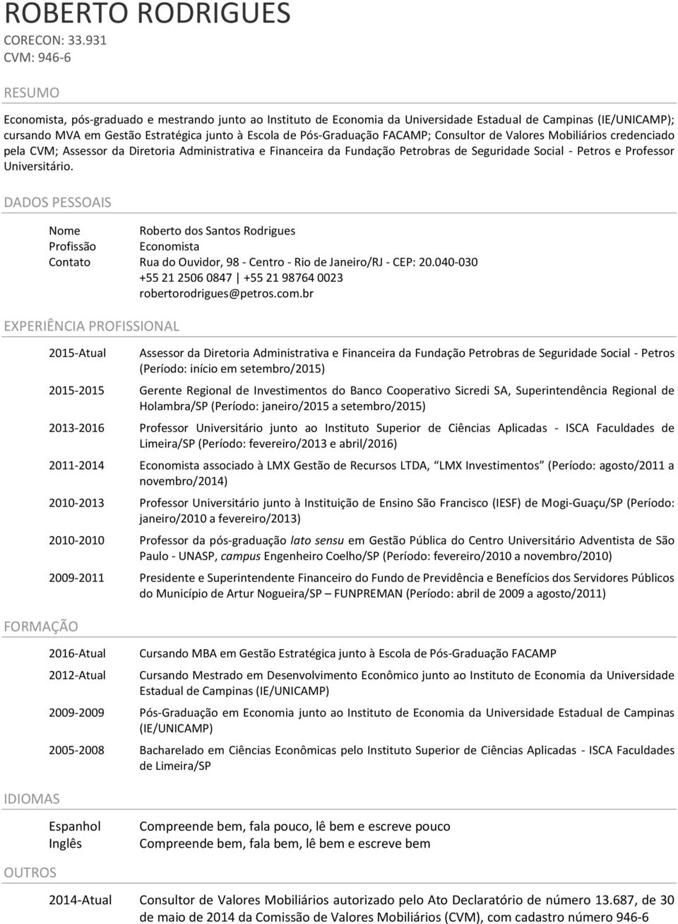 Pós-Graduação FACAMP; Consultor de Valores Mobiliários credenciado pela CVM; Assessor da Diretoria Administrativa e Financeira da Fundação Petrobras de Seguridade Social - Petros e Professor