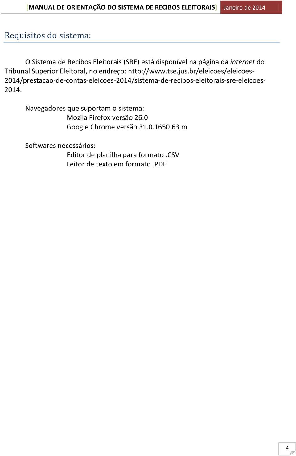 br/eleicoes/eleicoes- 2014/prestacao-de-contas-eleicoes-2014/sistema-de-recibos-eleitorais-sre-eleicoes- 2014.