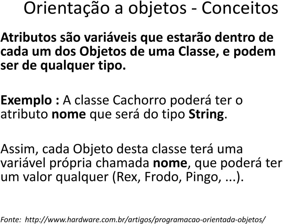 Assim, cada Objeto desta classe terá uma variável própria chamada nome, que poderá ter um valor