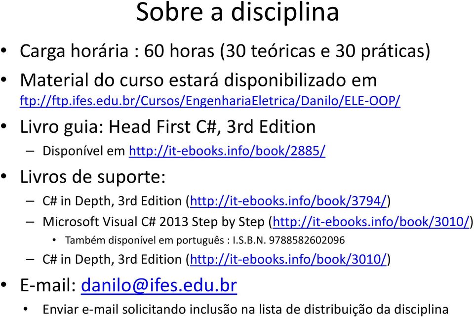 info/book/2885/ Livros de suporte: C# in Depth, 3rd Edition (http://it-ebooks.info/book/3794/) Microsoft Visual C# 2013 Step by Step (http://it-ebooks.