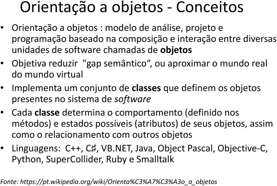 software Cada classedetermina o comportamento (definido nos métodos) e estados possíveis (atributos) de seus objetos, assim como o relacionamento com outros