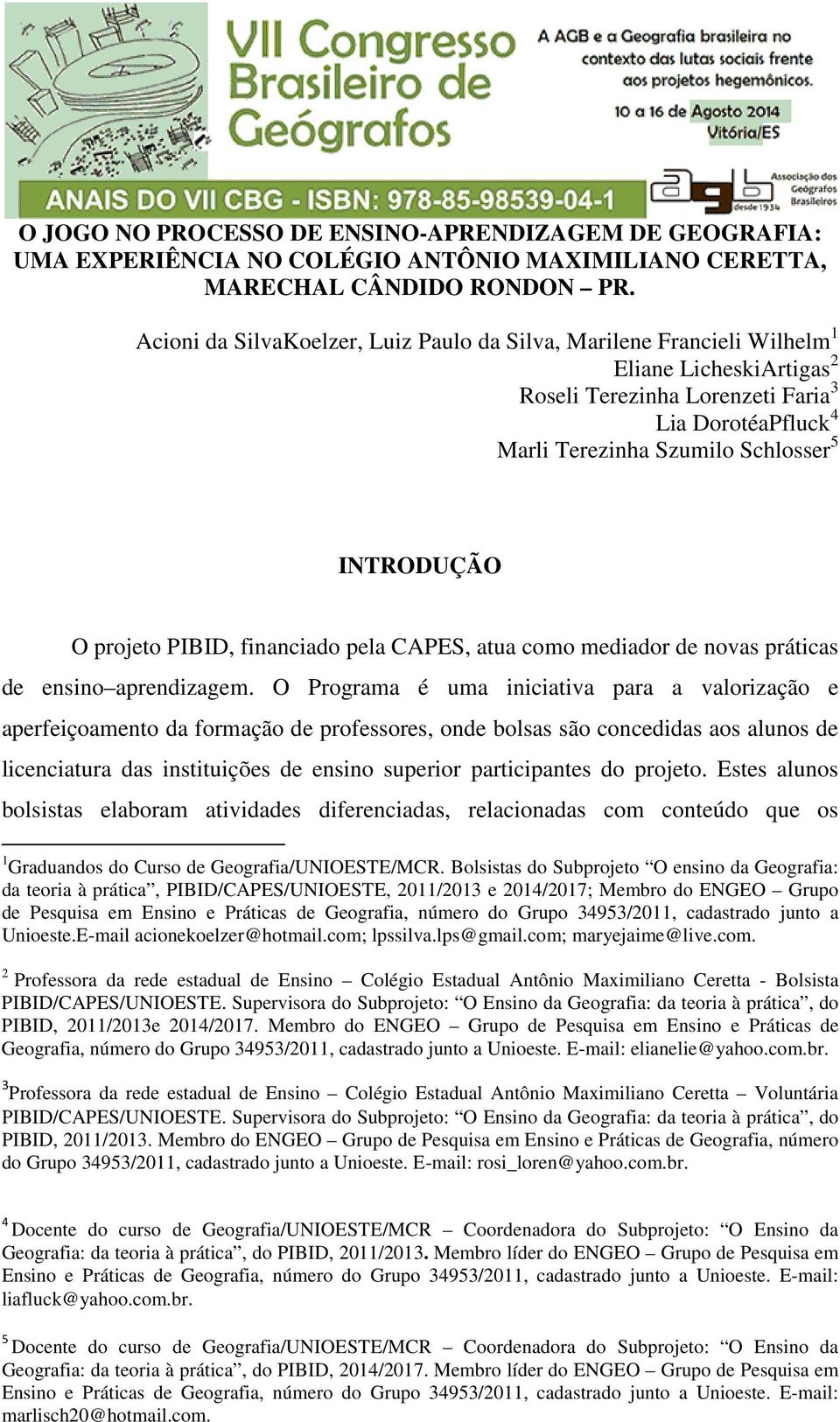 INTRODUÇÃO O projeto PIBID, financiado pela CAPES, atua como mediador de novas práticas de ensino aprendizagem.