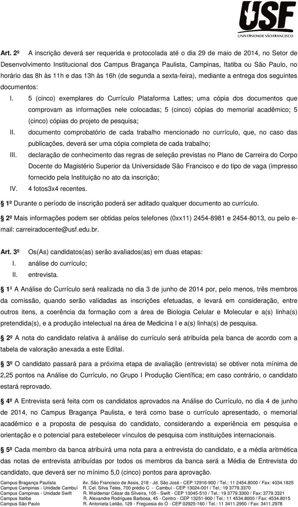 5 (cinco) exemplares do Currículo Plataforma Lattes; uma cópia dos documentos que comprovam as informações nele colocadas; 5 (cinco) cópias do memorial acadêmico; 5 (cinco) cópias do projeto de