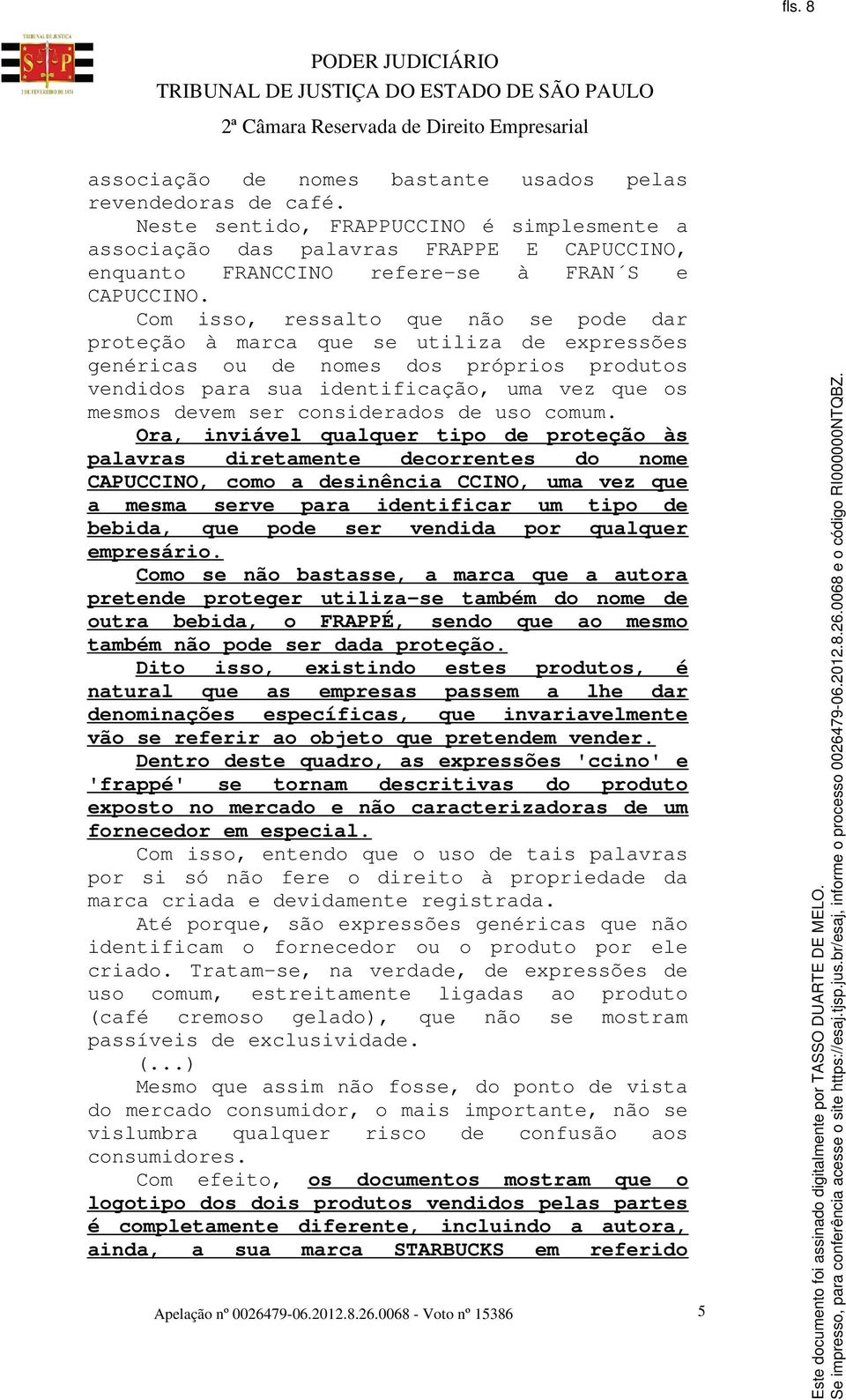 Com isso, ressalto que não se pode dar proteção à marca que se utiliza de expressões genéricas ou de nomes dos próprios produtos vendidos para sua identificação, uma vez que os mesmos devem ser