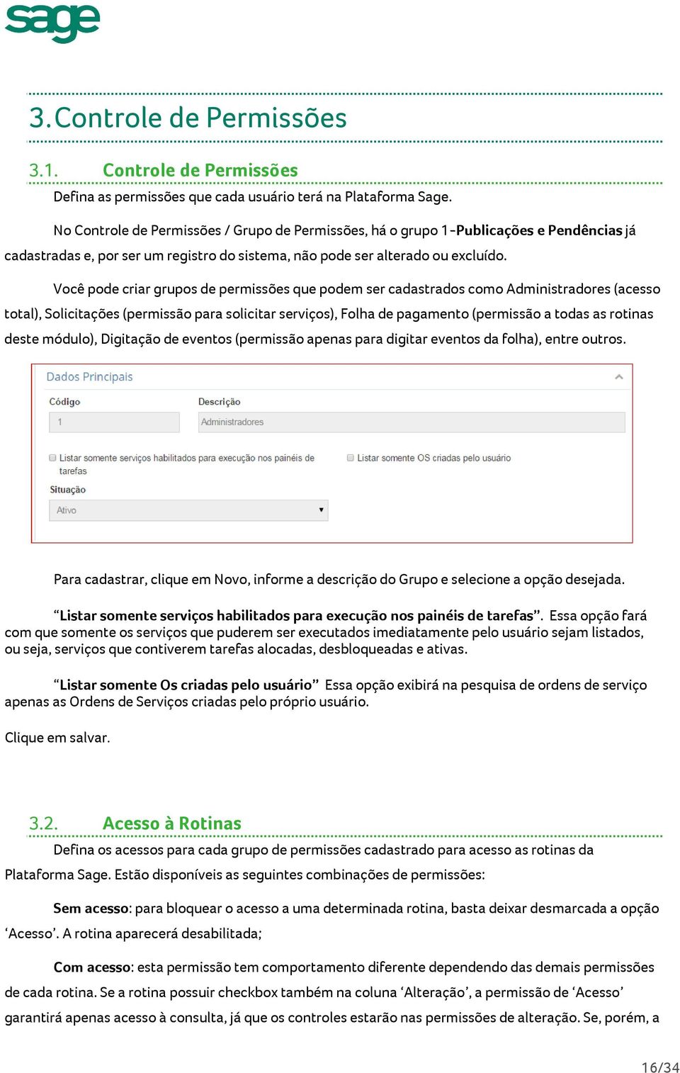 Você pode criar grupos de permissões que podem ser cadastrados como Administradores (acesso total), Solicitações (permissão para solicitar serviços), Folha de pagamento (permissão a todas as rotinas