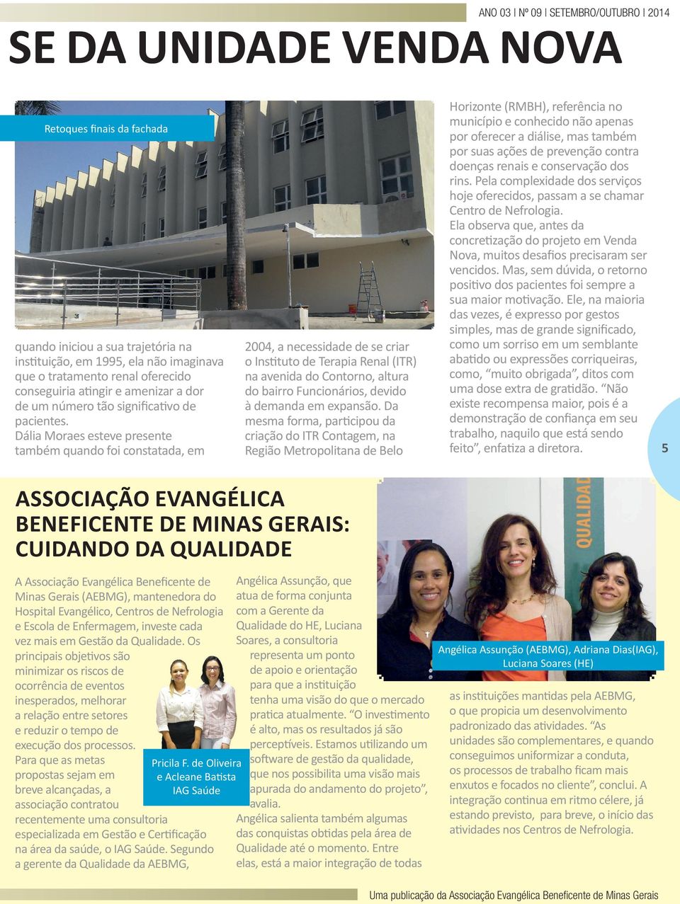 Dália Moraes esteve presente também quando foi constatada, em 2004, a necessidade de se criar o Instituto de Terapia Renal (ITR) na avenida do Contorno, altura do bairro Funcionários, devido à