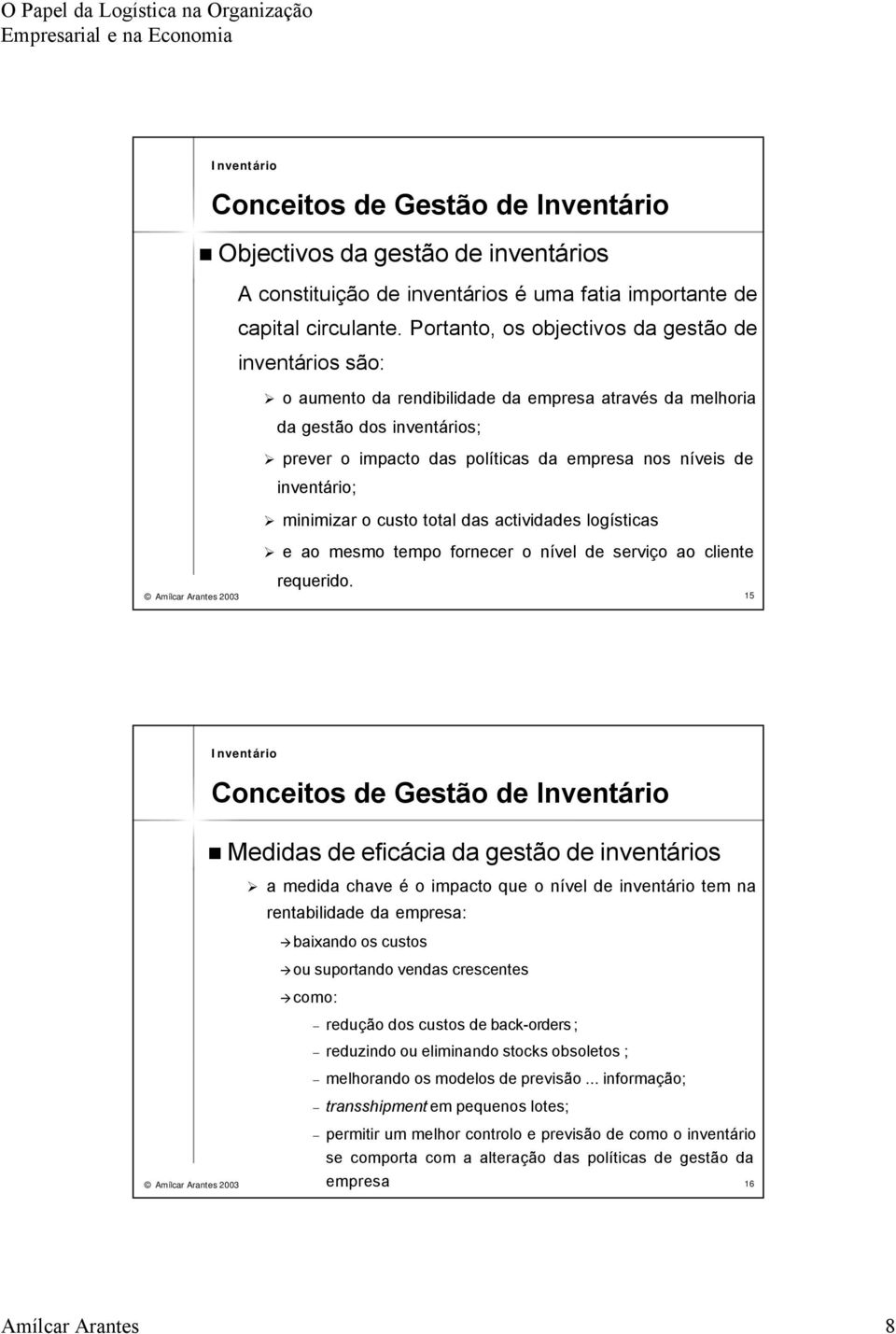 inventário; minimizar o custo total das actividades logísticas e ao mesmo tempo fornecer o nível de serviço ao cliente requerido.