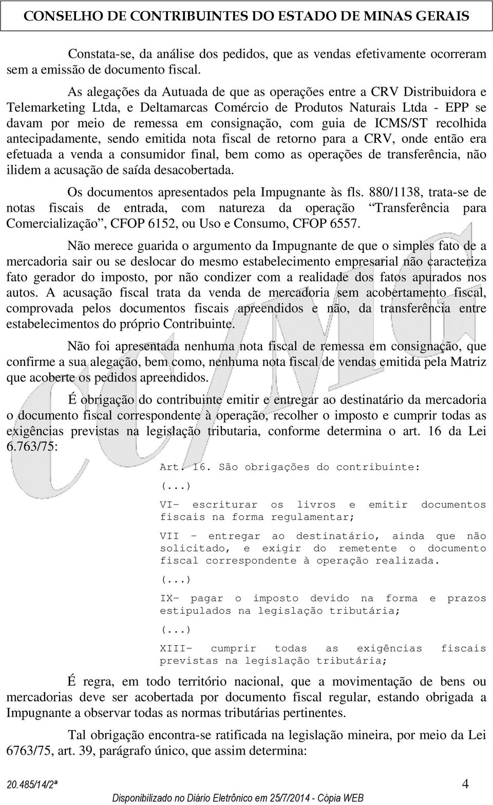 guia de ICMS/ST recolhida antecipadamente, sendo emitida nota fiscal de retorno para a CRV, onde então era efetuada a venda a consumidor final, bem como as operações de transferência, não ilidem a