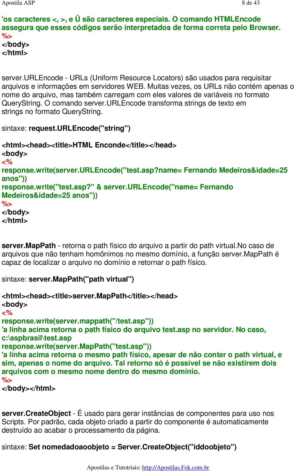 Muitas vezes, os URLs não contém apenas o nome do arquivo, mas também carregam com eles valores de variáveis no formato QueryString. O comando server.