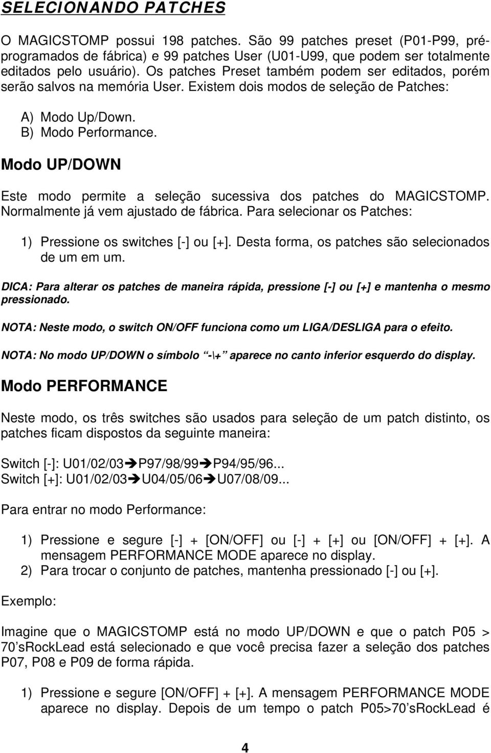 Modo UP/DOWN Este modo permite a seleção sucessiva dos patches do MAGICSTOMP. Normalmente já vem ajustado de fábrica. Para selecionar os Patches: 1) Pressione os switches [-] ou [+].