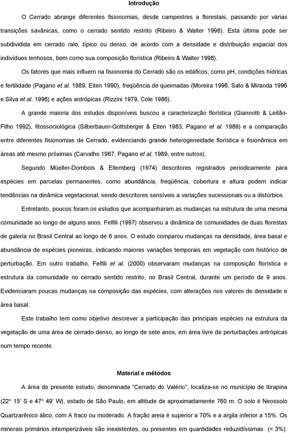 1998). Os fatores que mais influem na fisionomia do Cerrado são os edáficos, como ph, condições hídricas e fertilidade (Pagano et al.