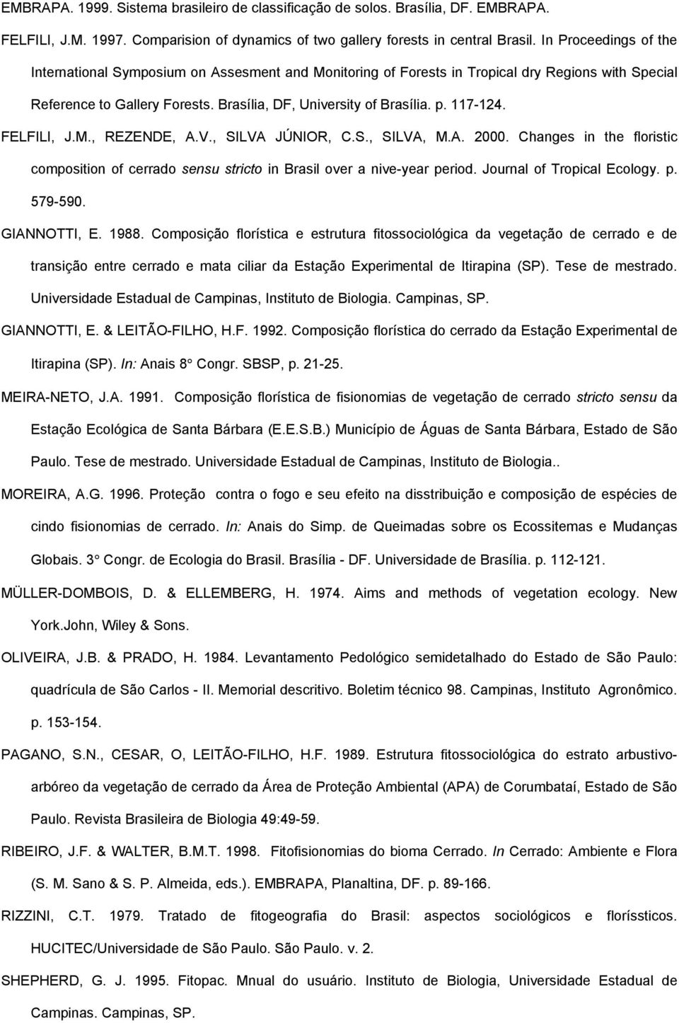 117-124. FELFILI, J.M., REZENDE, A.V., SILVA JÚNIOR, C.S., SILVA, M.A. 2000. Changes in the floristic composition of cerrado sensu stricto in Brasil over a nive-year period.