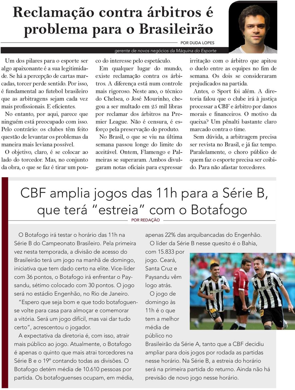 No entanto, por aqui, parece que ninguém está preocupado com isso. Pelo contrário: os clubes têm feito questão de levantar os problemas da maneira mais leviana possível.