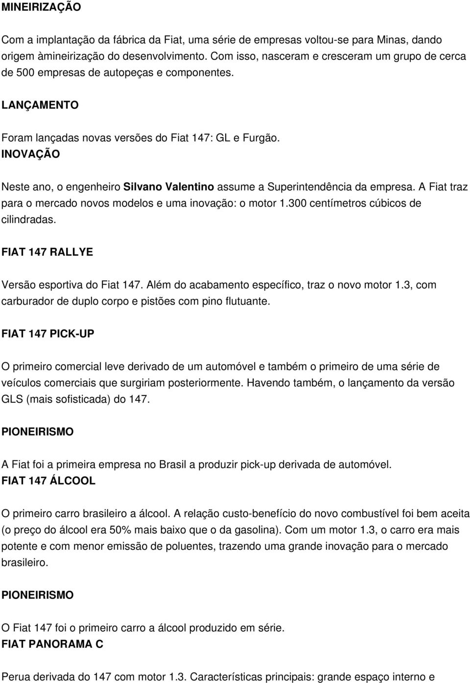 INOVAÇÃO Neste ano, o engenheiro Silvano Valentino assume a Superintendência da empresa. A Fiat traz para o mercado novos modelos e uma inovação: o motor 1.300 centímetros cúbicos de cilindradas.