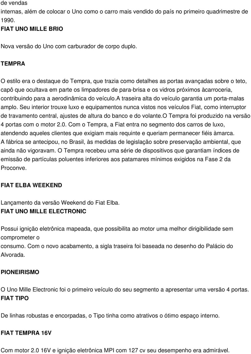 contribuindo para a aerodinâmica do veículo.a traseira alta do veículo garantia um porta-malas amplo.