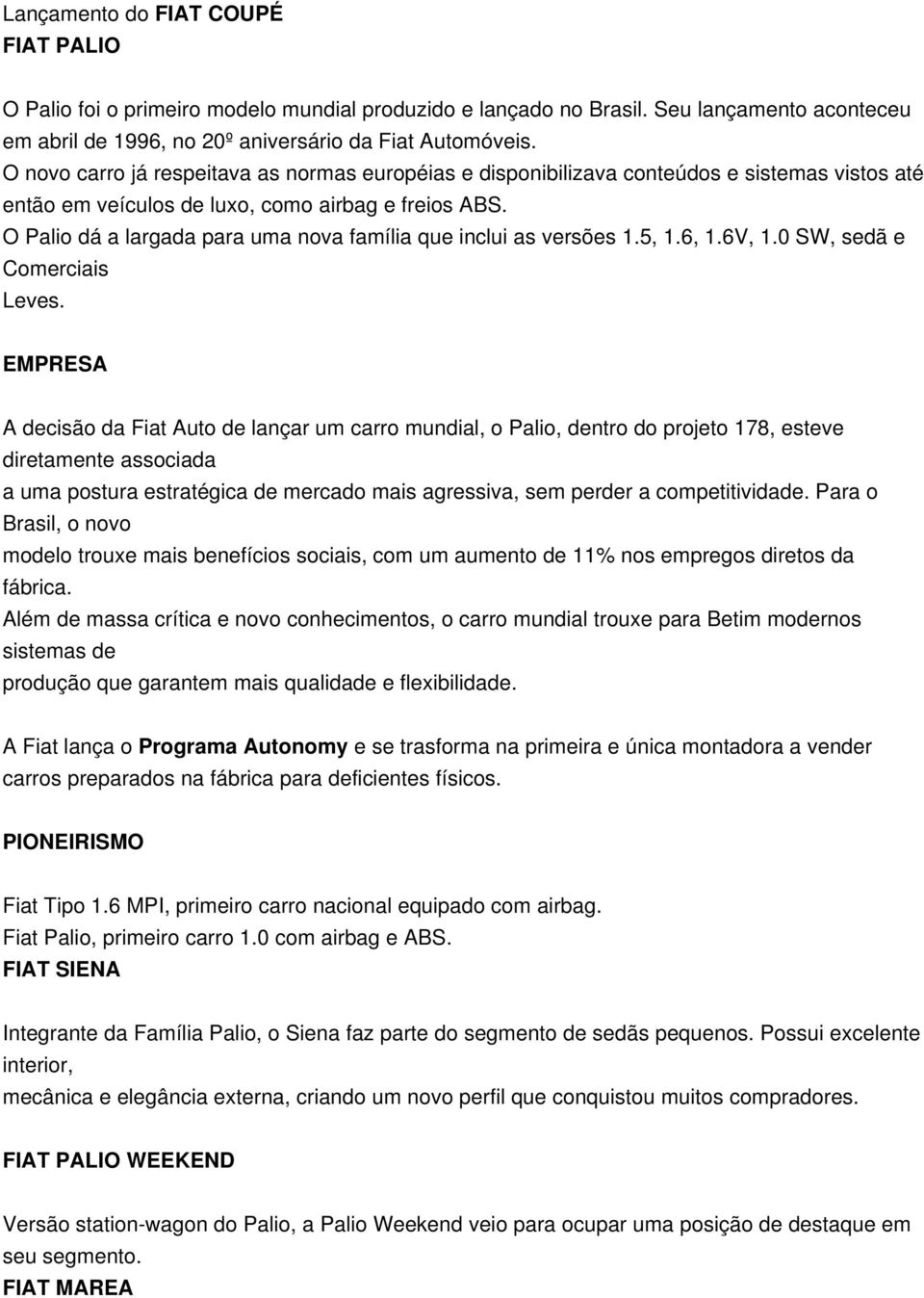 O Palio dá a largada para uma nova família que inclui as versões 1.5, 1.6, 1.6V, 1.0 SW, sedã e Comerciais Leves.