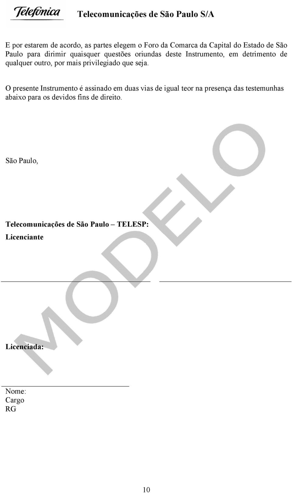 seja. O presente Instrumento é assinado em duas vias de igual teor na presença das testemunhas abaixo para os