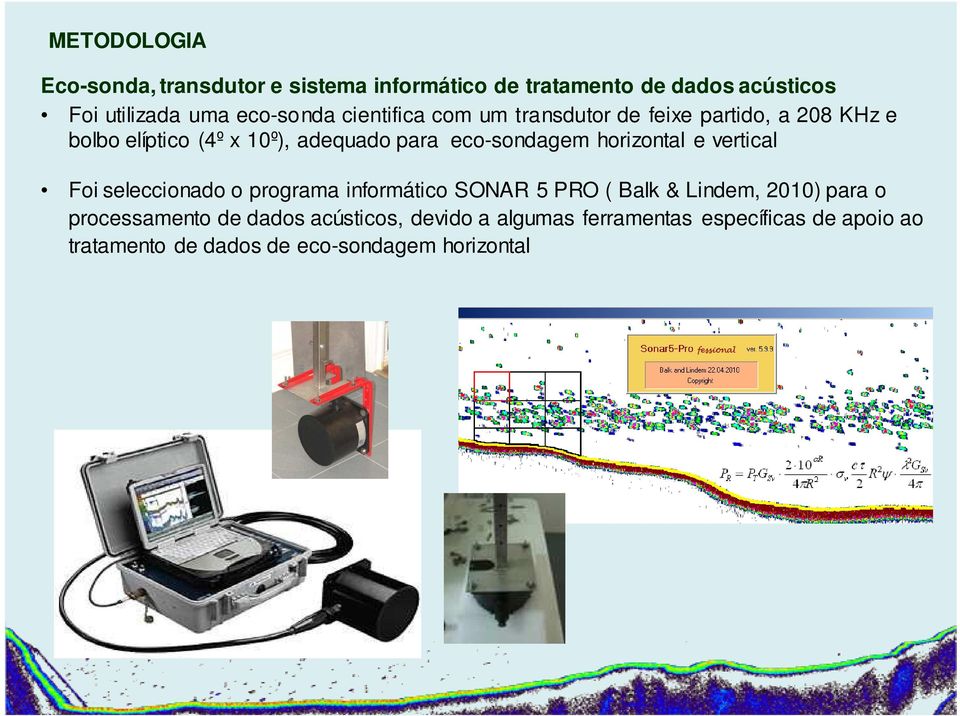 horizontal e vertical Foi seleccionado o programa informático SONAR 5 PRO ( Balk & Lindem, 2010) para o