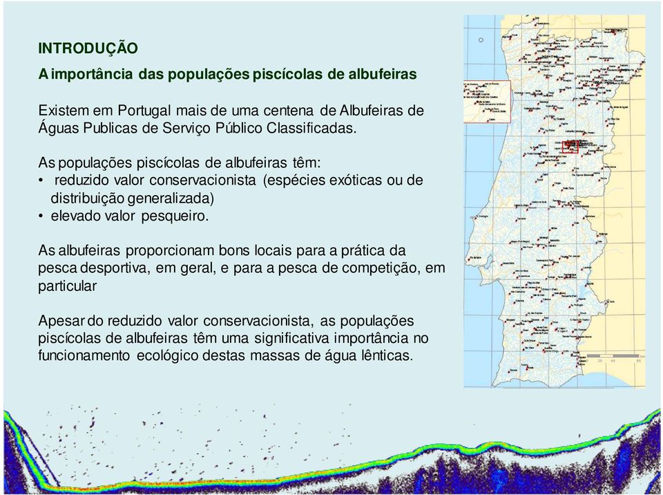 As populações piscícolas de albufeiras têm: reduzido valor conservacionista (espécies exóticas ou de distribuição generalizada) elevado valor pesqueiro.