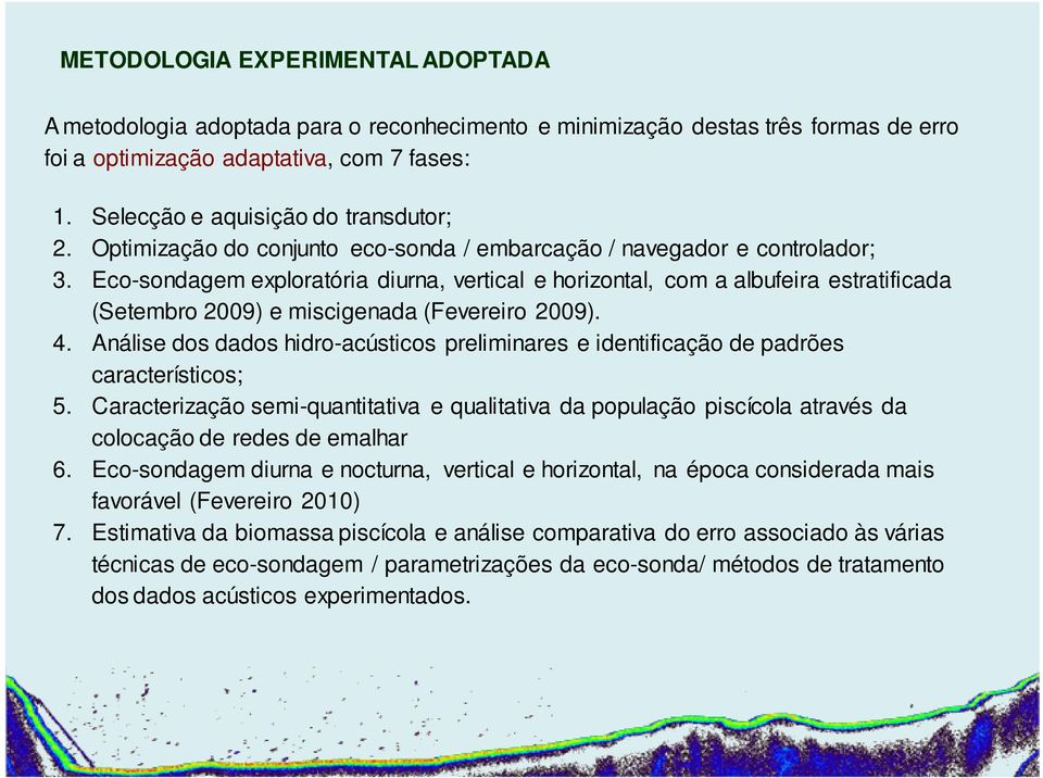 Eco-sondagem exploratória diurna, vertical e horizontal, com a albufeira estratificada (Setembro 2009) e miscigenada (Fevereiro 2009). 4.