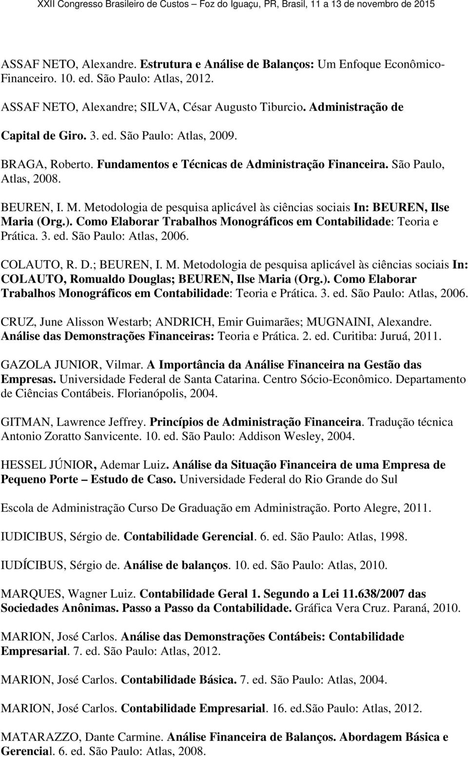 Metodologia de pesquisa aplicável às ciências sociais In: BEUREN, Ilse Maria (Org.). Como Elaborar Trabalhos Monográficos em Contabilidade: Teoria e Prática. 3. ed. São Paulo: Atlas, 2006. COLAUTO, R.
