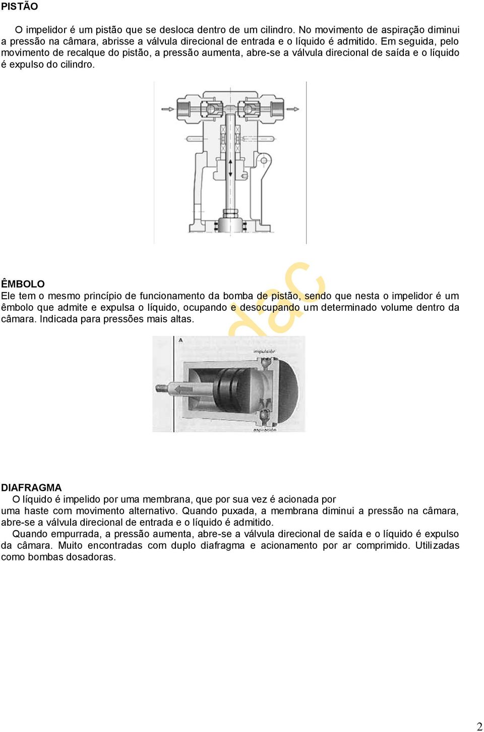 ÊMBOLO Ele tem o mesmo princípio de funcionamento da bomba de pistão, sendo que nesta o impelidor é um êmbolo que admite e expulsa o líquido, ocupando e desocupando um determinado volume dentro da