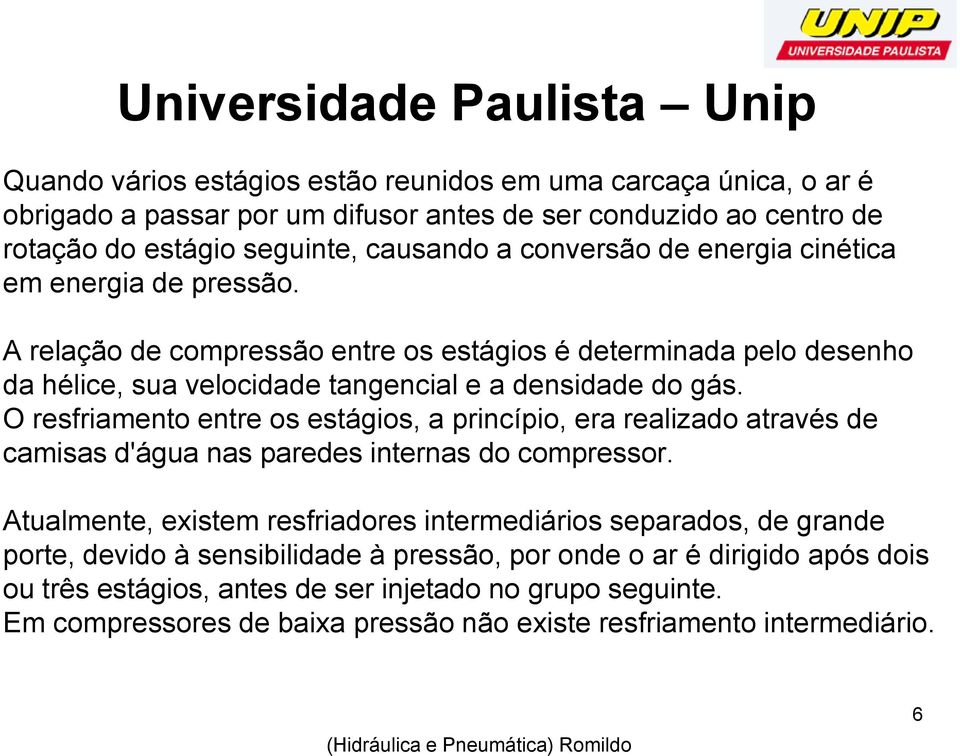 O resfriamento entre os estágios, a princípio, era realizado através de camisas d'água nas paredes internas do compressor.