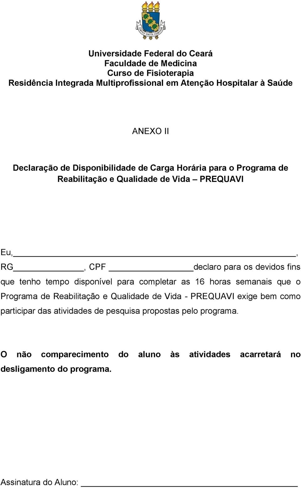 que tenho tempo disponível para completar as 16 horas semanais que o Programa de Reabilitação e Qualidade de Vida - PREQUAVI exige bem como participar