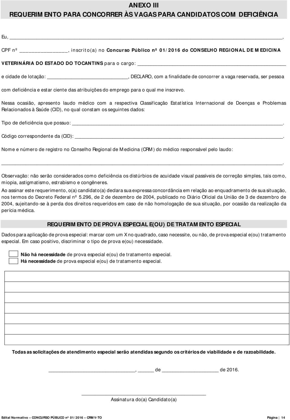 Nessa ocasião, apresento laudo médico com a respectiva Classificação Estatística Internacional de Doenças e Problemas Relacionados à Saúde (CID), no qual constam os seguintes dados: Tipo de